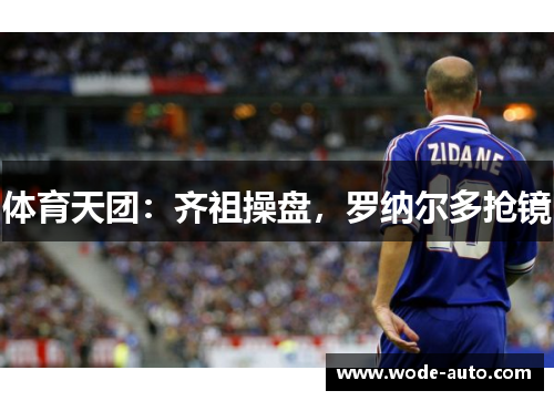 体育天团：齐祖操盘，罗纳尔多抢镜